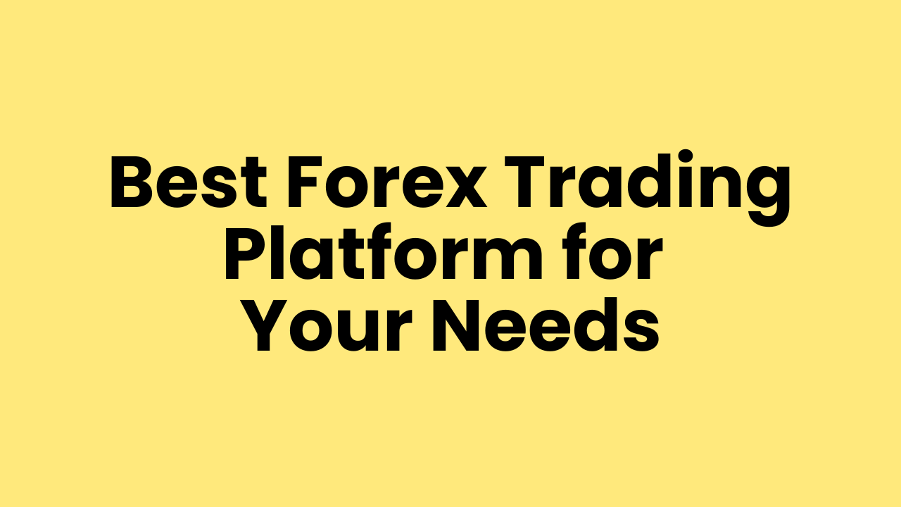 Best Forex Trading Platform for Your Needs